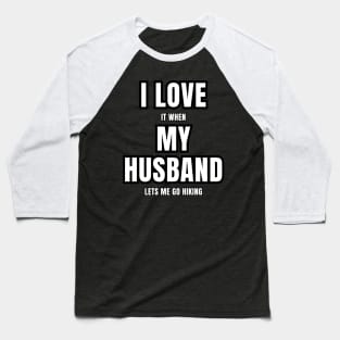 I Love It When My Husband Lets Me Go Hiking Vibes! Baseball T-Shirt